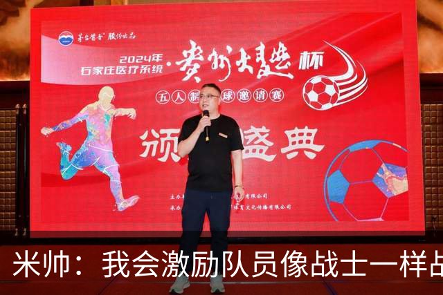 米帅：我会激励队员像战士一样战斗，希望技战术完美体现 球迷：多听毛豆子建议