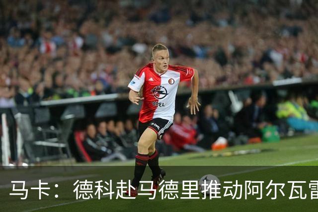 马卡：德科赴马德里推动阿尔瓦雷斯转会，马竞拒绝谈判